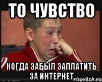 то чувство когда забыл заплатить за интернет