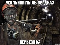 угольная пыль вредна? серьезно?