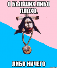 о бывших либо плохо, либо ничего