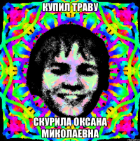 купил траву скурила оксана миколаевна