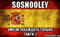 sosnooley умеем побеждать только таити :)