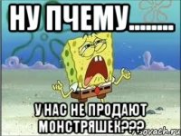 ну пчему........ у нас не продают монстряшек???