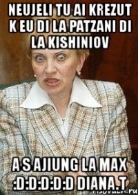 neujeli tu ai krezut k eu di la patzani di la kishiniov a s ajiung la max :d:d:d:d:d diana.t