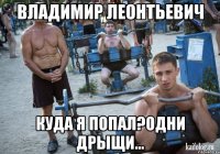 владимир леонтьевич куда я попал?одни дрыщи...