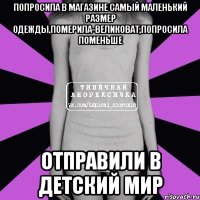 попросила в магазине самый маленький размер одежды,померила-великоват,попросила поменьше отправили в детский мир