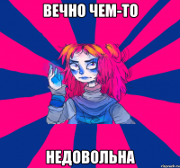 вечно чем-то недовольна