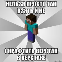 нельзя просто так взять и не скрафтить верстак в верстаке