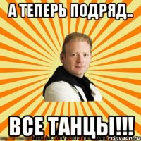 а теперь подряд.. все танцы!!!