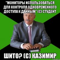 "мониторы использоваться для контроля одновременного доступа к данным" (с) студент шито? (с) казимир
