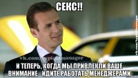 секс!! и теперь, когда мы привлекли ваше внимание - идите работать менеджерами