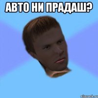 авто ни прадаш? 