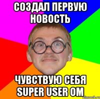 создал первую новость чувствую себя super user ом