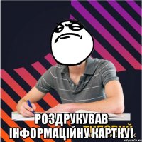  роздрукував інформаційну картку!