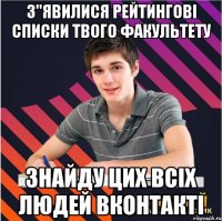 з"явилися рейтингові списки твого факультету знайду цих всіх людей вконтакті