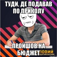 туди, де подавав по приколу пройшов на бюджет