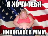 я хочу тебя николавев ммм