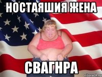 ностаяшия жена свагнра