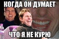 когда он думает что я не курю