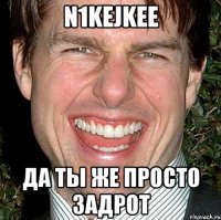 n1kejkee да ты же просто задрот