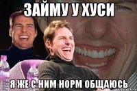 займу у хуси я же с ним норм общаюсь