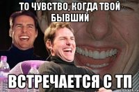 то чувство, когда твой бывший встречается с тп
