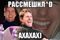 рассмешил^d ахахах)