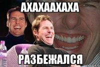 ахахаахаха разбежался