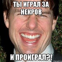 ты играл за некров и проиграл?!