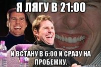 я лягу в 21:00 и встану в 6:00 и сразу на пробежку.