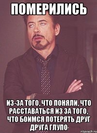 померились из-за того, что поняли, что расставаться из за того, что боимся потерять друг друга глупо