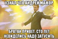 узнал что андрей мажор братан привет, сто лет невиделись надо затусить