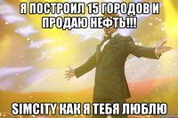 я построил 15 городов и продаю нефть!!! simcity как я тебя люблю