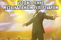 угодил ленке музыкальным репертуаром 