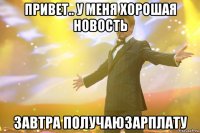 привет.. у меня хорошая новость завтра получаюзарплату