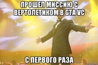 прошел миссию с вертолетиком в gta vc с первого раза