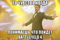 то чувство когда понимаешь что пойдет battlefield 4