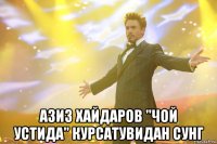  азиз хайдаров "чой устида" курсатувидан сунг