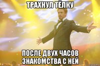 трахнул тёлку после двух часов знакомства с ней