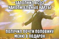 заполнил все 3 накопительные карты получил почти половину меню в подарок