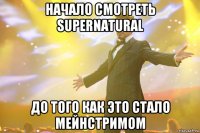 начало смотреть supernatural до того как это стало мейнстримом