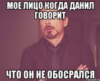 мое лицо когда данил говорит что он не обосрался