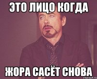 это лицо когда жора сасёт снова