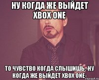 ну когда же выйдет xbox one то чувство когда слышишь.-ну когда же выйдет xbox one-