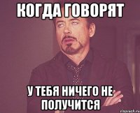 когда говорят у тебя ничего не получится