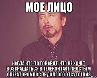 мое лицо когда кто-то говорит, что не хочет возвращаться в телеконтакт простым операторомпосле долгого отсутствия