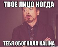 твое лицо когда тебя обогнала kalina