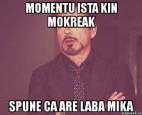 momentu ista kin mokreak spune ca are laba mika