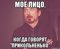 моё лицо, когда говорят "прикольненько"