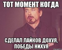 тот момент когда сделал лайков дохуя, победы нихуя
