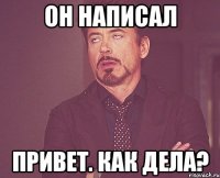 он написал привет. как дела?